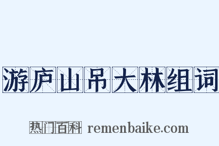 游庐山吊大林组词是什么意思的图片